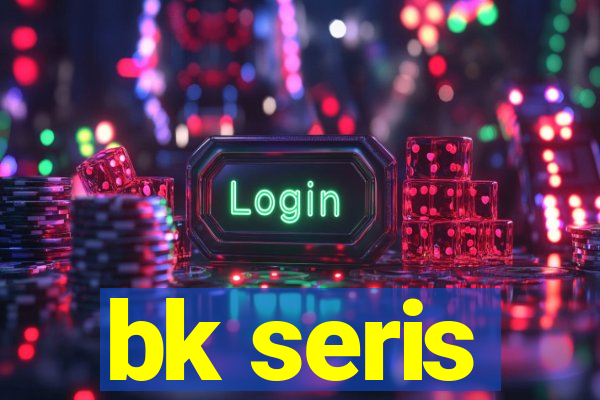 bk seris